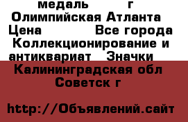 18.2) медаль : 1996 г - Олимпийская Атланта › Цена ­ 1 999 - Все города Коллекционирование и антиквариат » Значки   . Калининградская обл.,Советск г.